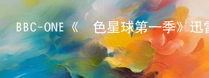 陳漢平發布BBC-ONE《綠色星球第一季》迅雷下載/在線觀看/百度云-選秀/綜藝-美劇天堂